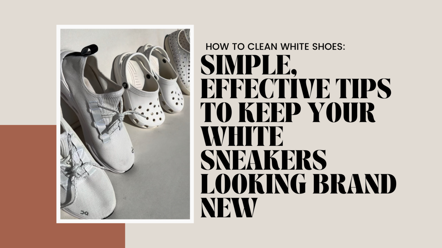 How to Clean White Shoes: Simple, effective tips to keep your white sneakers looking brand new