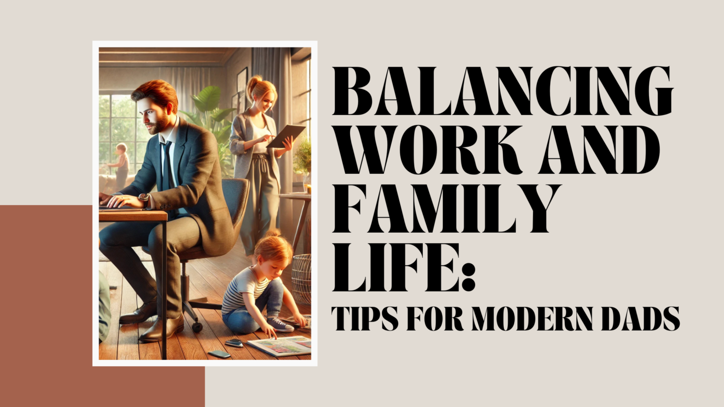 Balancing Work and Family Life: Tips for Modern Dads