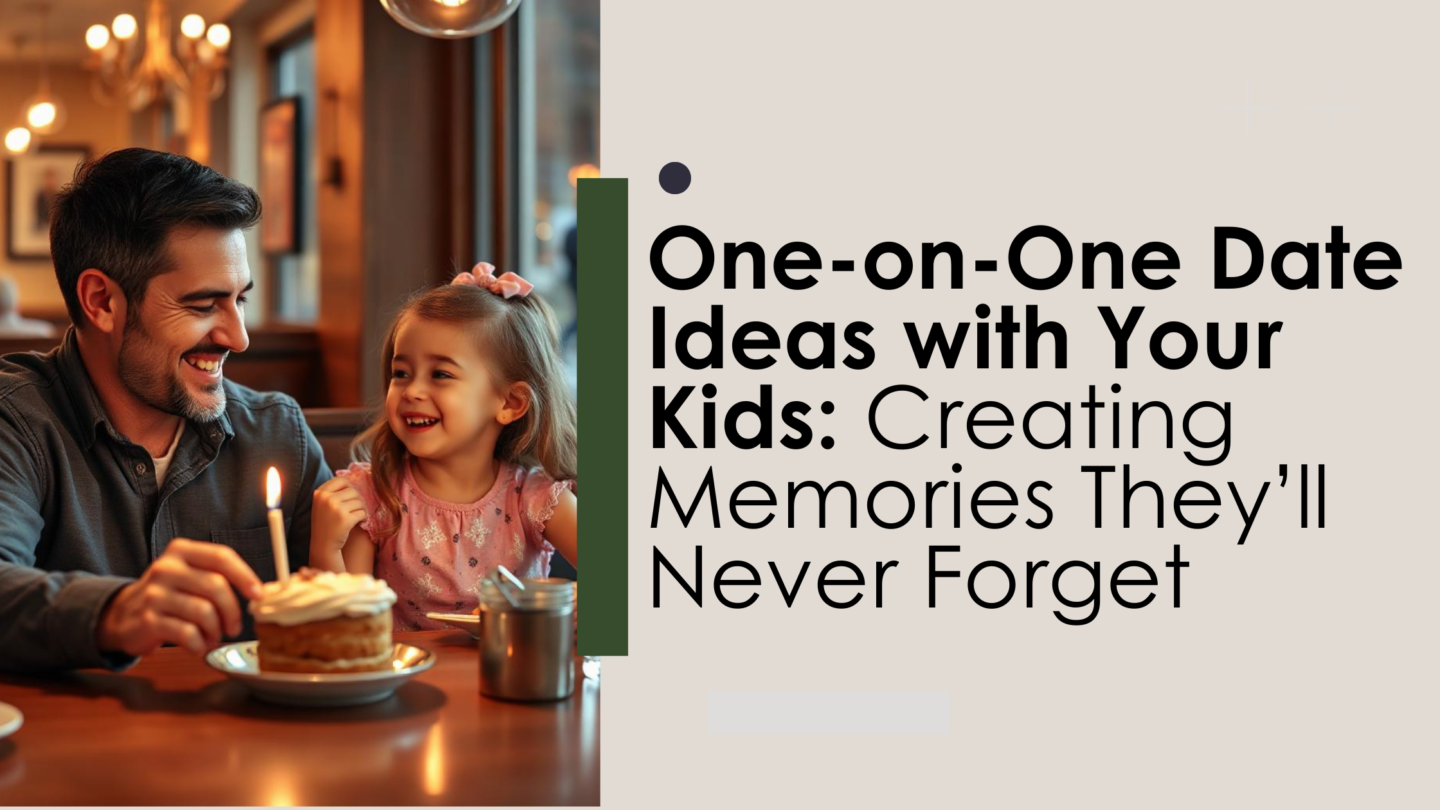 One-on-One Date Ideas with Your Kids: Creating Memories They’ll Never Forget