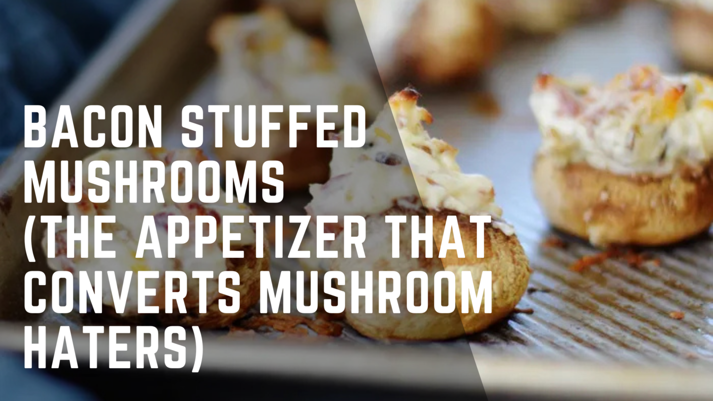 Bacon Stuffed Mushrooms (The Appetizer That Converts Mushroom Haters)