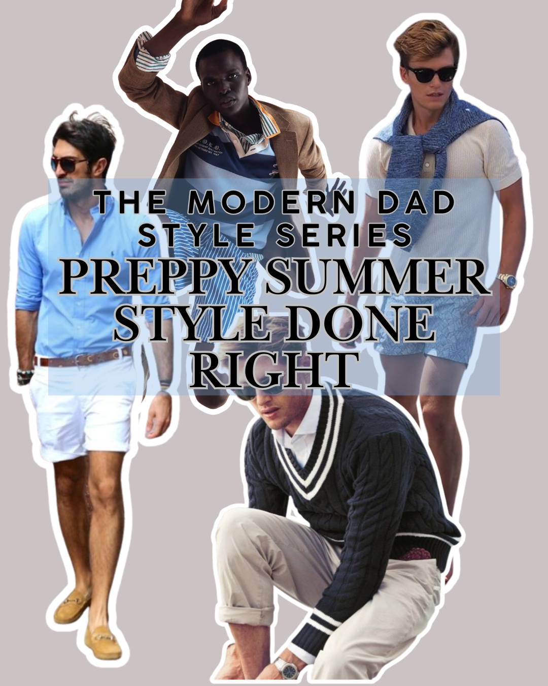 The Modern Dad Style Series: Preppy Summer Style Done Right